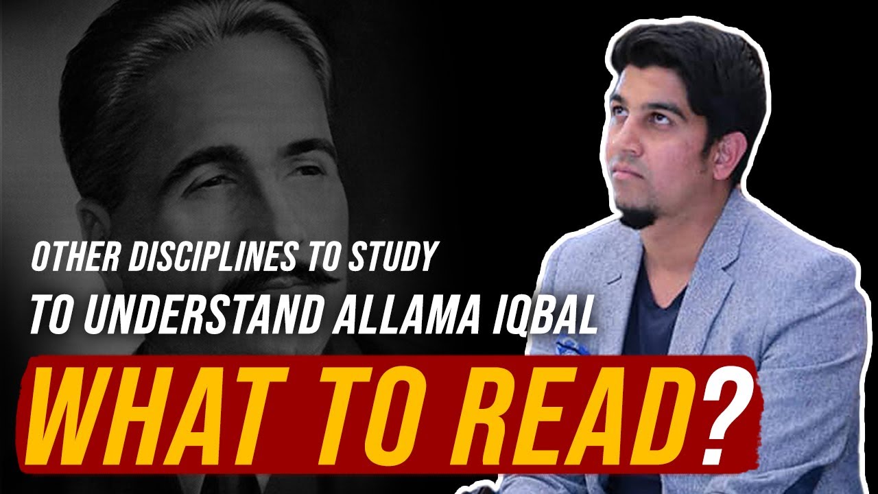 What to Read to understand ALLAMA IQBAL? Other disciplines to study to understand Iqbal