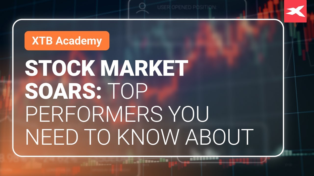Stock Market Soars - Top Performers you need to know about