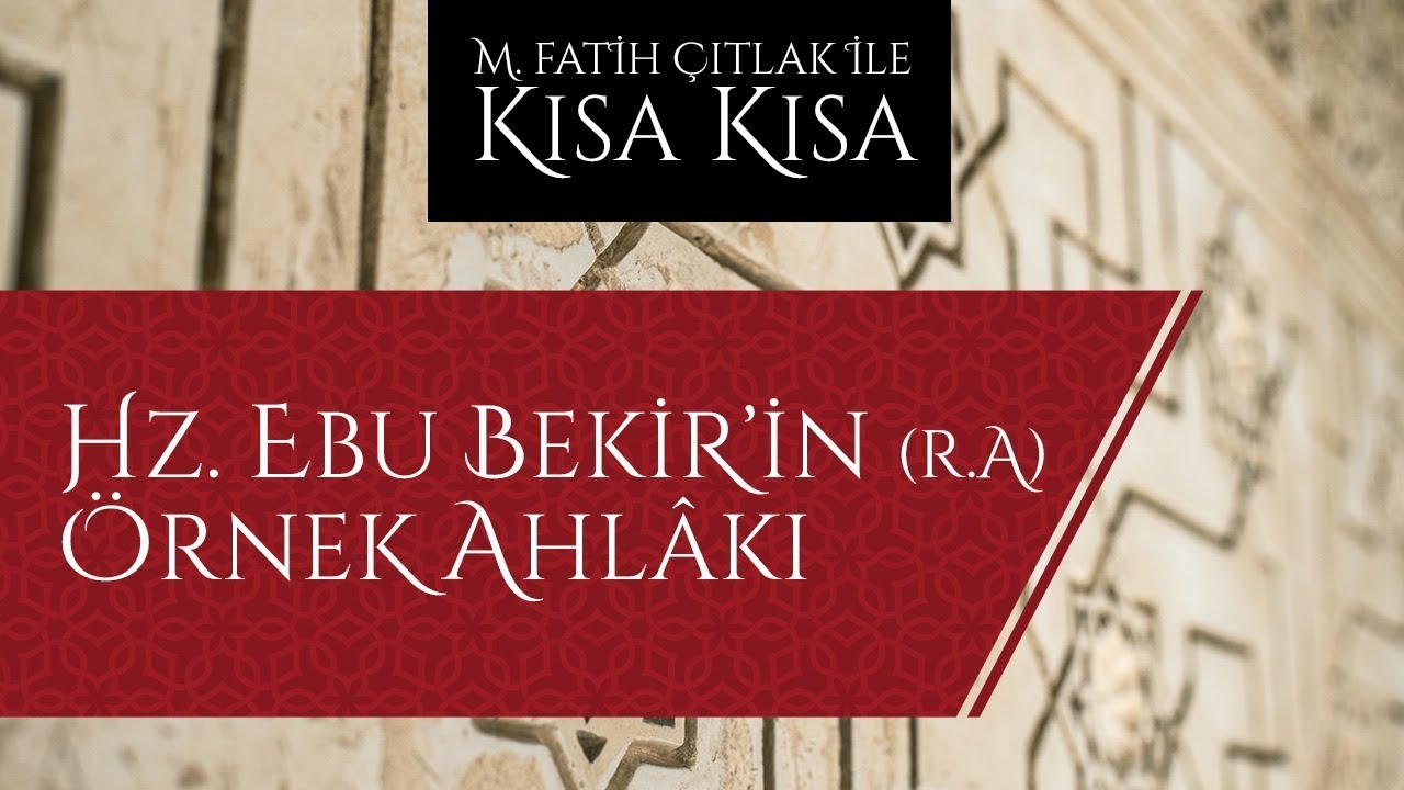 M. Fatih Çıtlak - Hz. Ebu Bekir'in (r.a) örnek ahlâkı