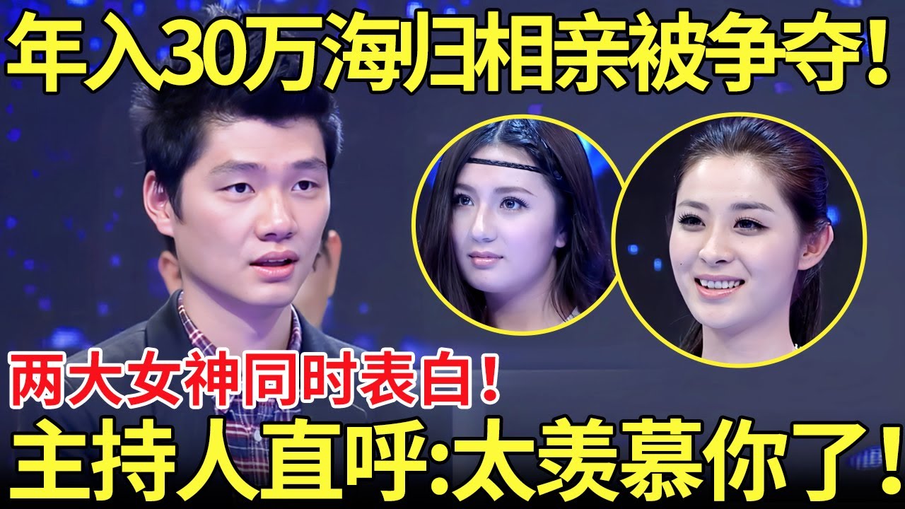 年入30万海归相亲被争夺！节目两大女神同时表白！主持人直呼：我太羡慕你了！【都市男女相亲秀】