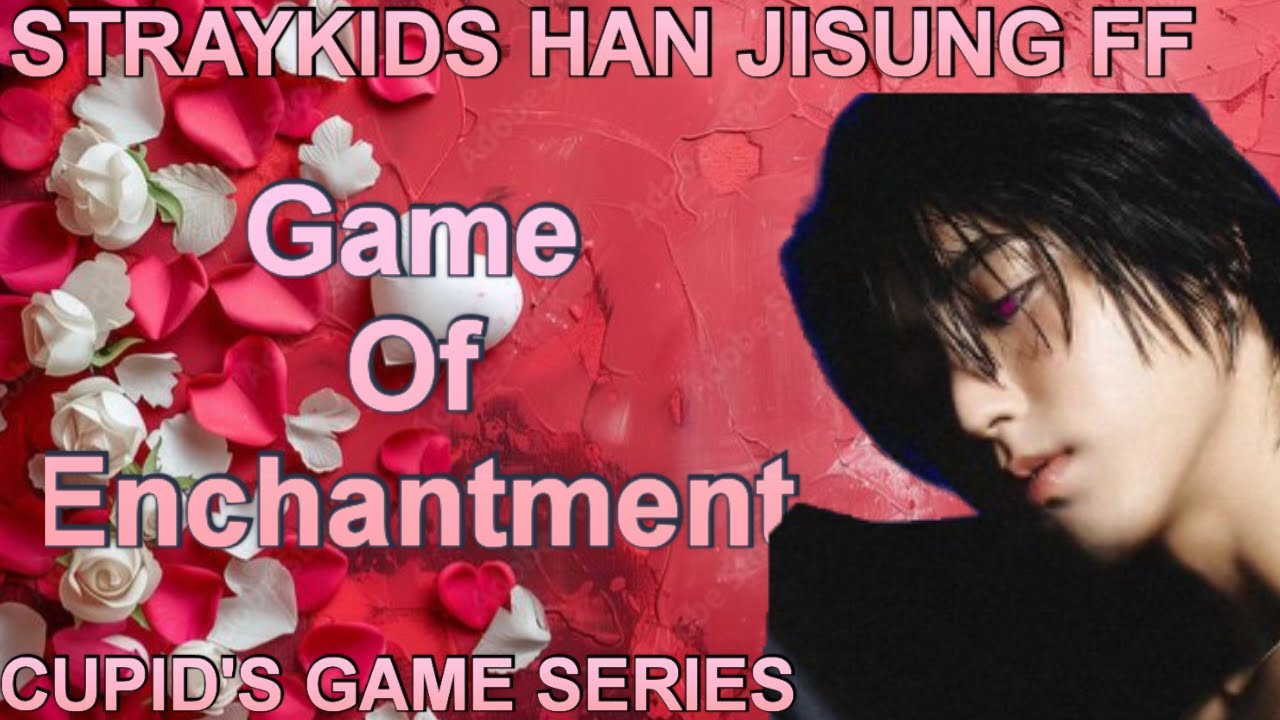 CUPID'S GAME(STRAYKIDS HAN JISUNG FF) GAME OF ENCHANTMENT 1/?