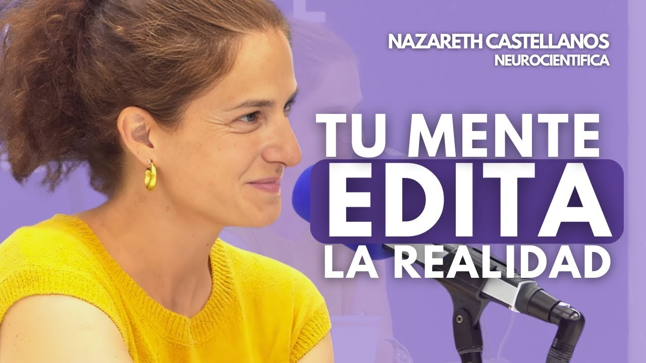 Tu mente edita la realidad (y no lo sabes) | Nazareth Castellanos