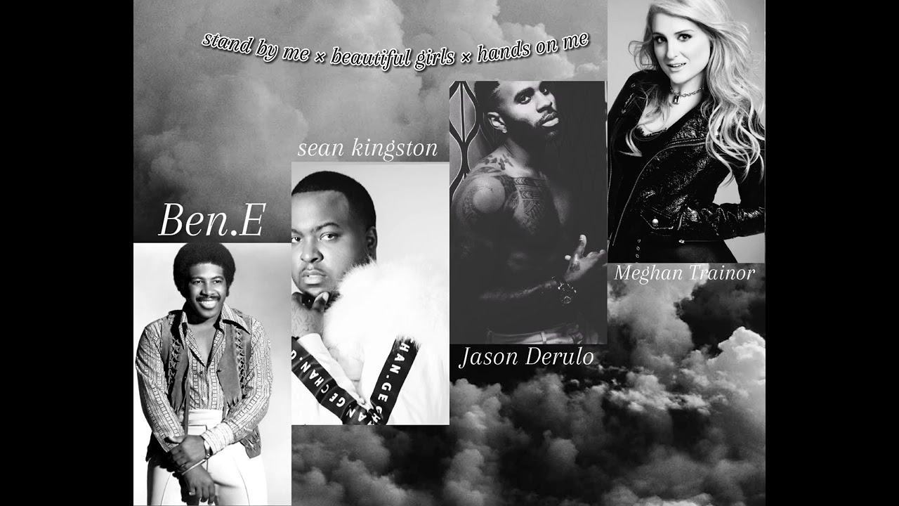 Ben.E stand by me × Sean Kingston beautiful girls × Jason Derulo ft Meghan Trainor hands on me