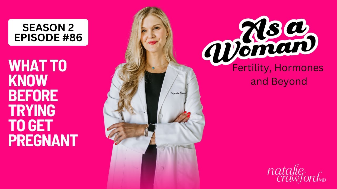 What to Know Before Trying To Get Pregnant, As A Woman with Natalie Crawford, MD