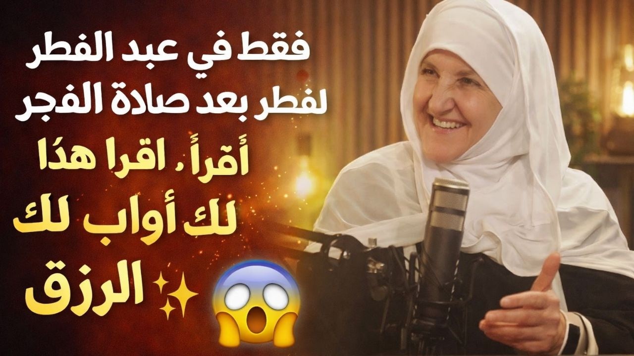 'فقط في يوم عيد الفطر بعد صلاة الفجر اقرأ هذا، وسيفتح الله لك أبواب الرزق . د/ هيفاء يونس