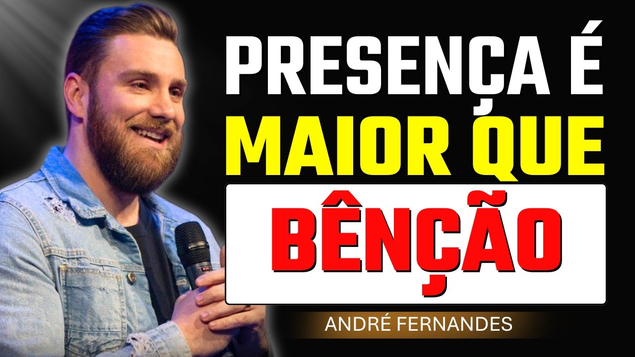 Você Quer a Bênção ou Quer a Presença? | André Fernandes