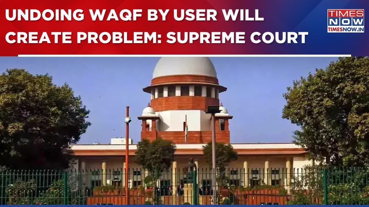 Supreme Court On Waqf Act: 'Undoing Waqf By User Wil Create Problem, There Has Been Some Misuse...'