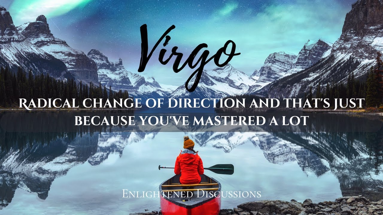 Virgo - Radical change of direction and that's just because you've mastered a lot