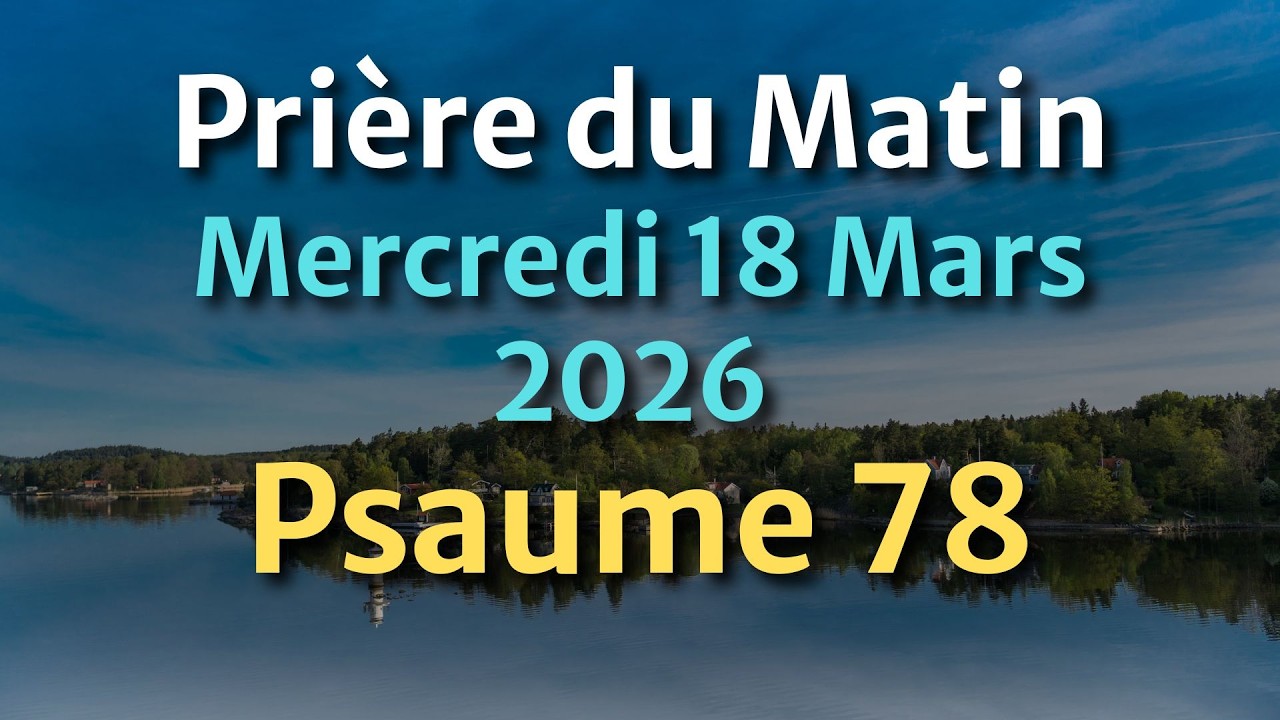 PRIÈRE du MATIN - Samedi 07 Mars 2026 - Évangile et Psaume du Jour - Prière de Protection