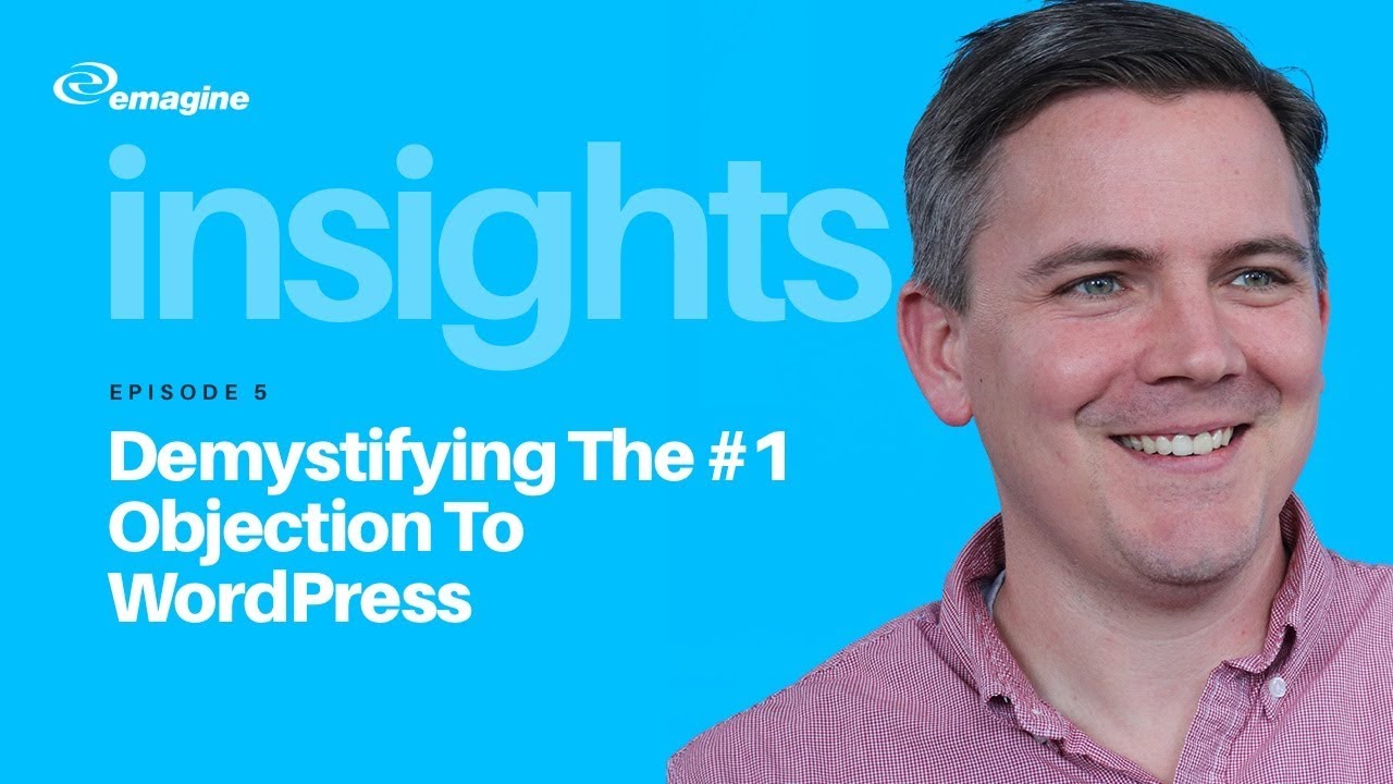 emagine Insights Episode 5: Demystifying The #1 Objection To WordPress