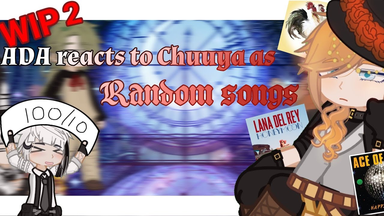 ADA reacts to Chuuya as Random songs|| W.I.P|| BSD|| my AU||Read desc 