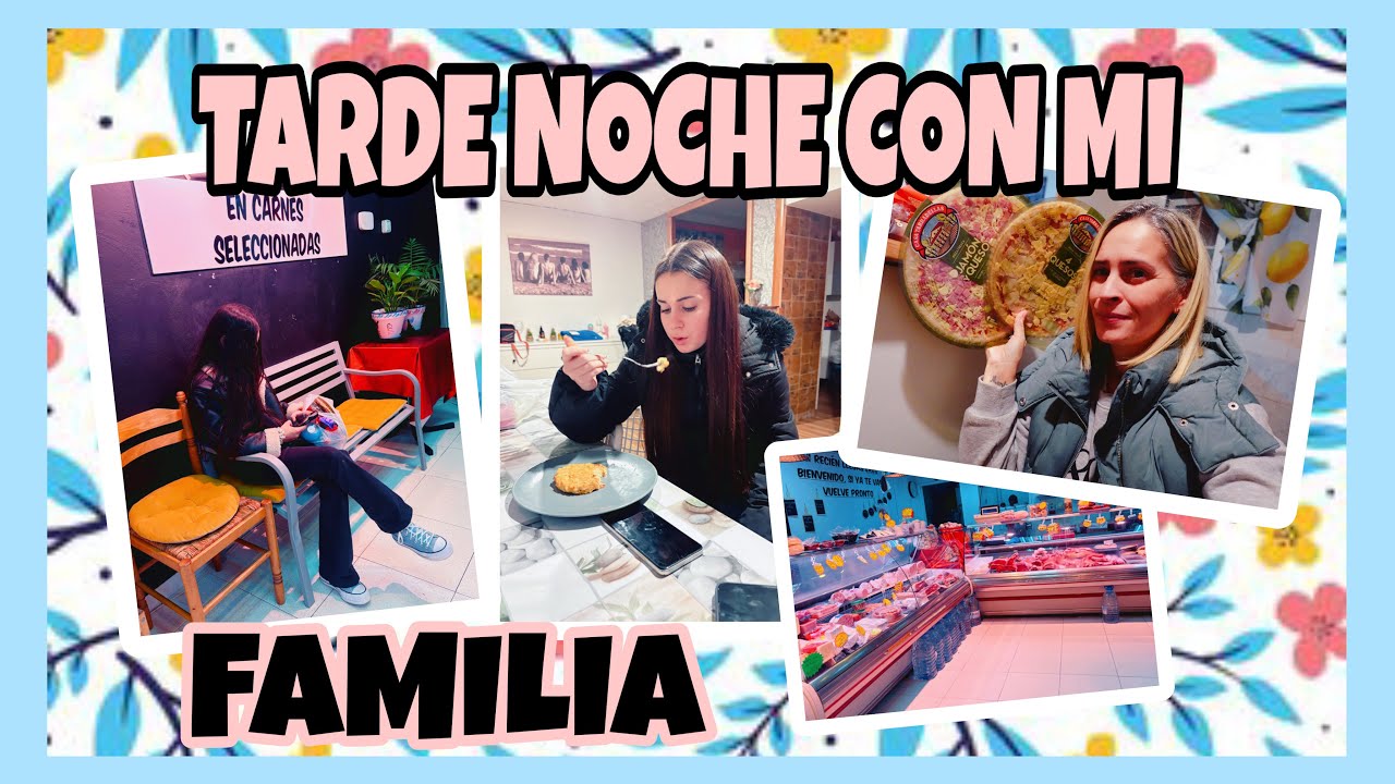 TARDE ⏰ NOCHE CON MI FAMILIA 