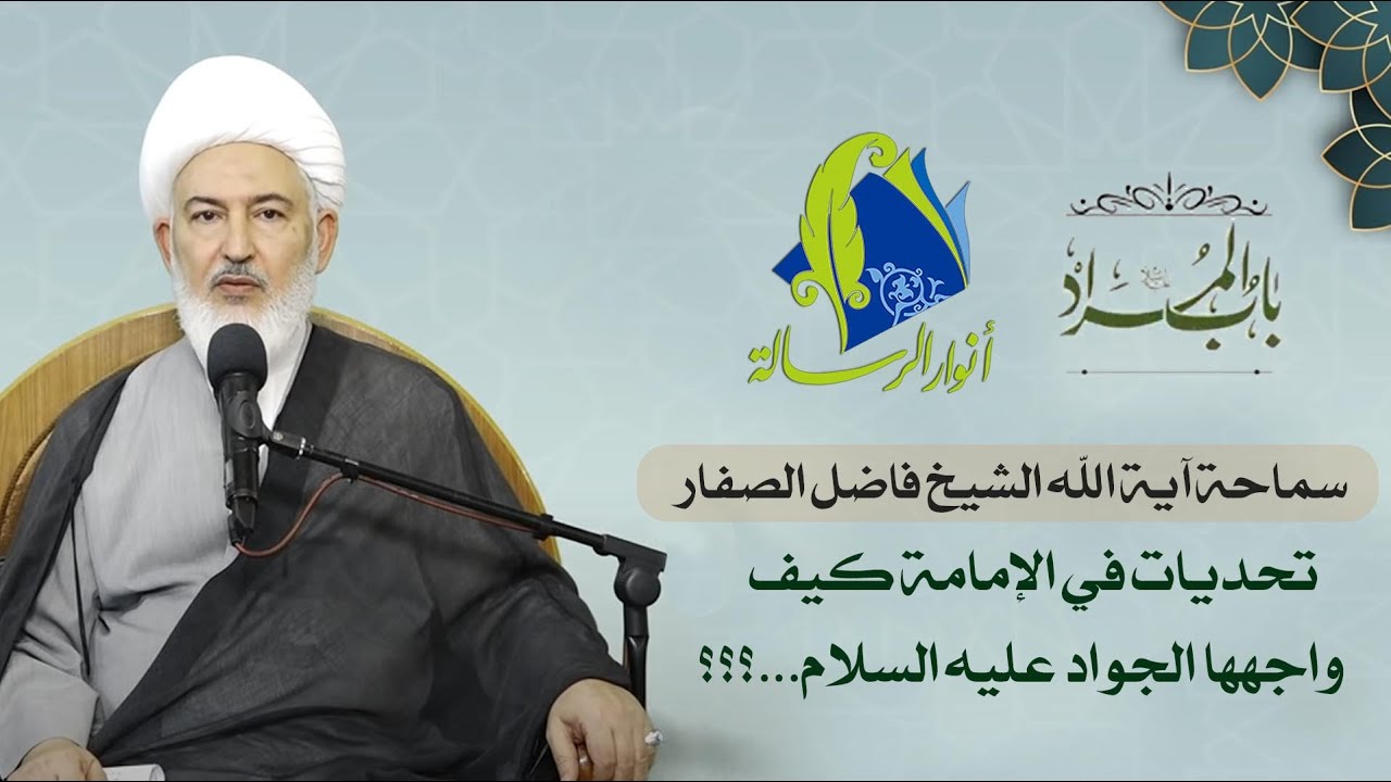 سماحة آية الله الشيخ فاضل الصفار - تحديات في الإمامة كيف واجهها الجواد عليه السلام...؟؟؟
