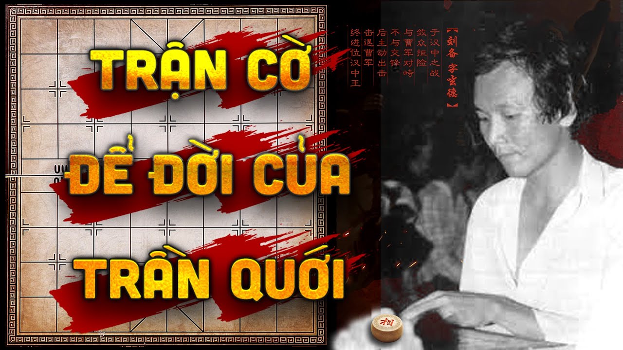 Ván Cờ Tâm Đắc Nhất Của THIÊN TÀI TRẦN QUỚI - Kỳ 03: Ngôi Sao Phương Nam Vụt Tắt...