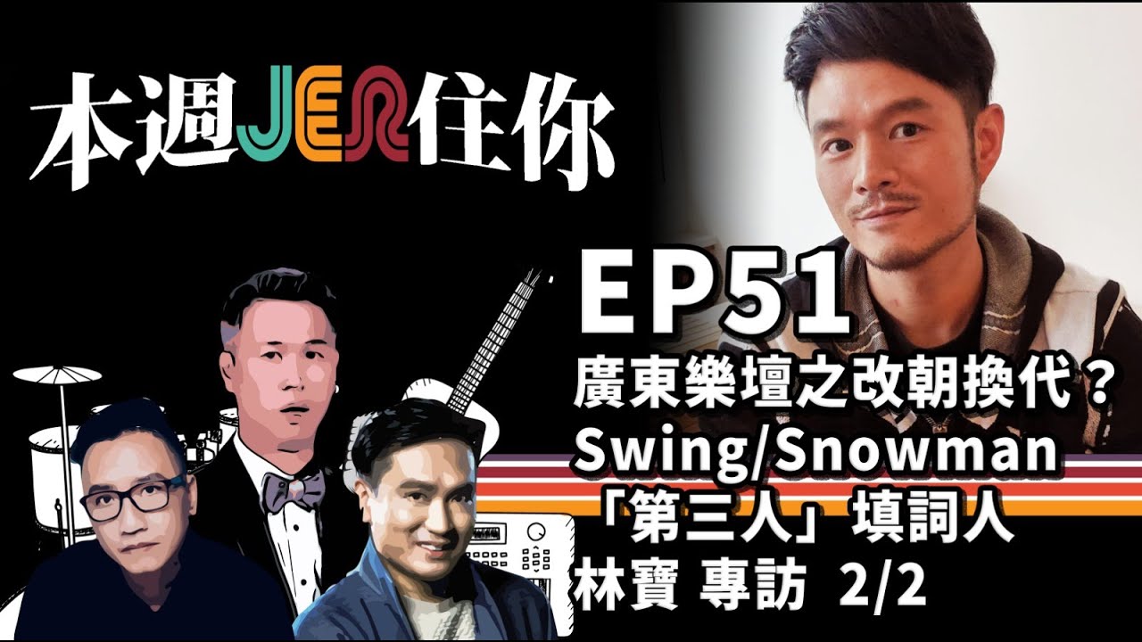 本週Jer住你 EP51:  廣東樂壇之改朝換代？  Swing/Snowman 「第三人」- 填詞人 林寶 專訪  2/2