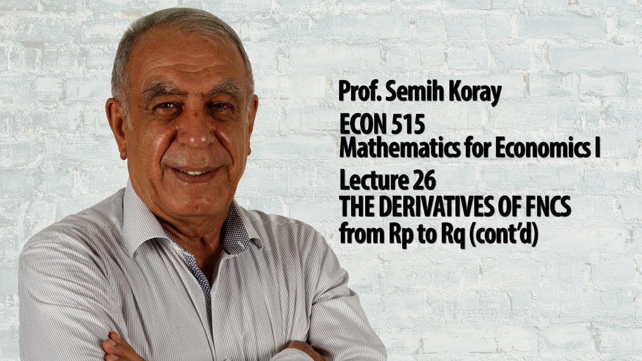 THE DERIVATIVES OF FNCS  from ℝp to ℝq (cont'd) - Lec 26 - Mathematics for Economists I