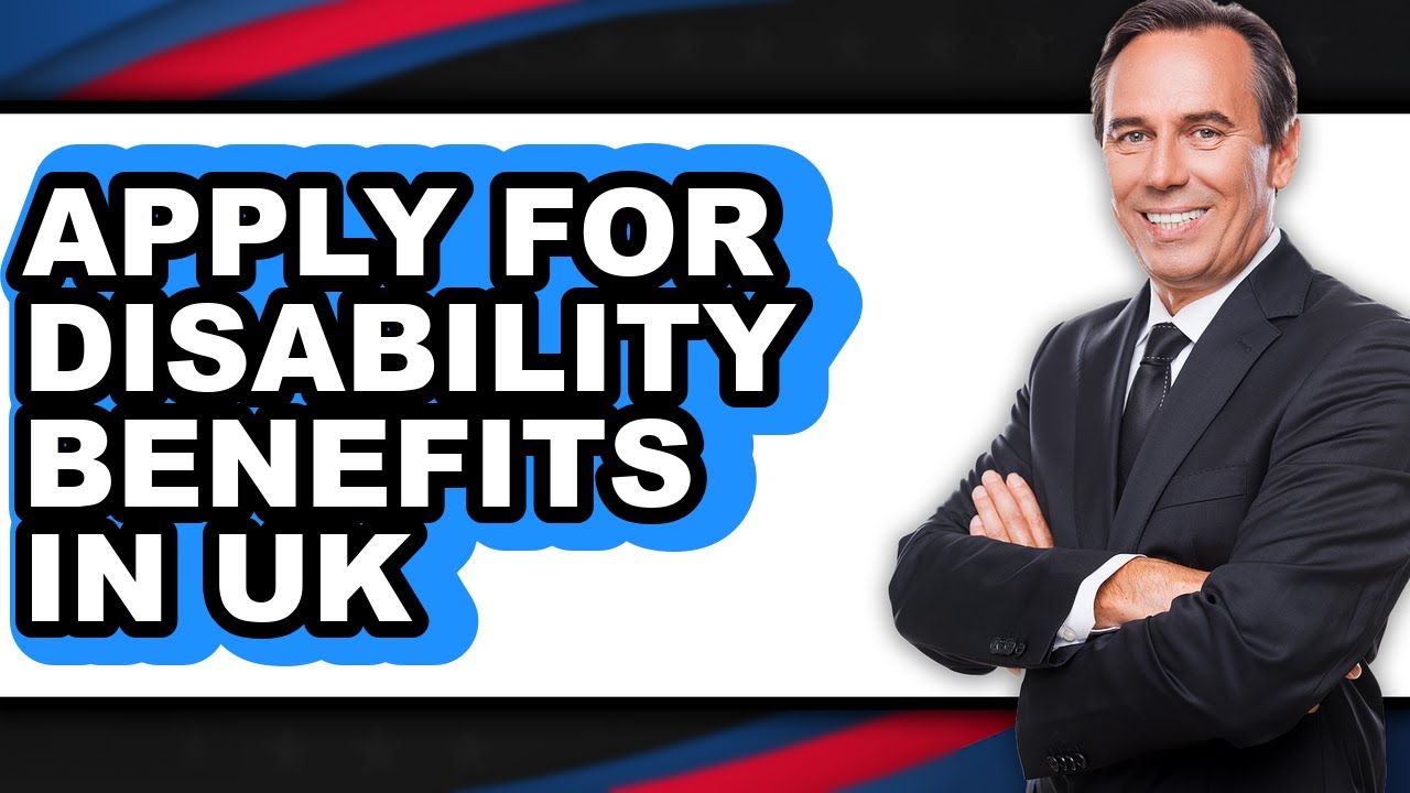 How To Apply For Disability Benefits In Uk - Step By Step