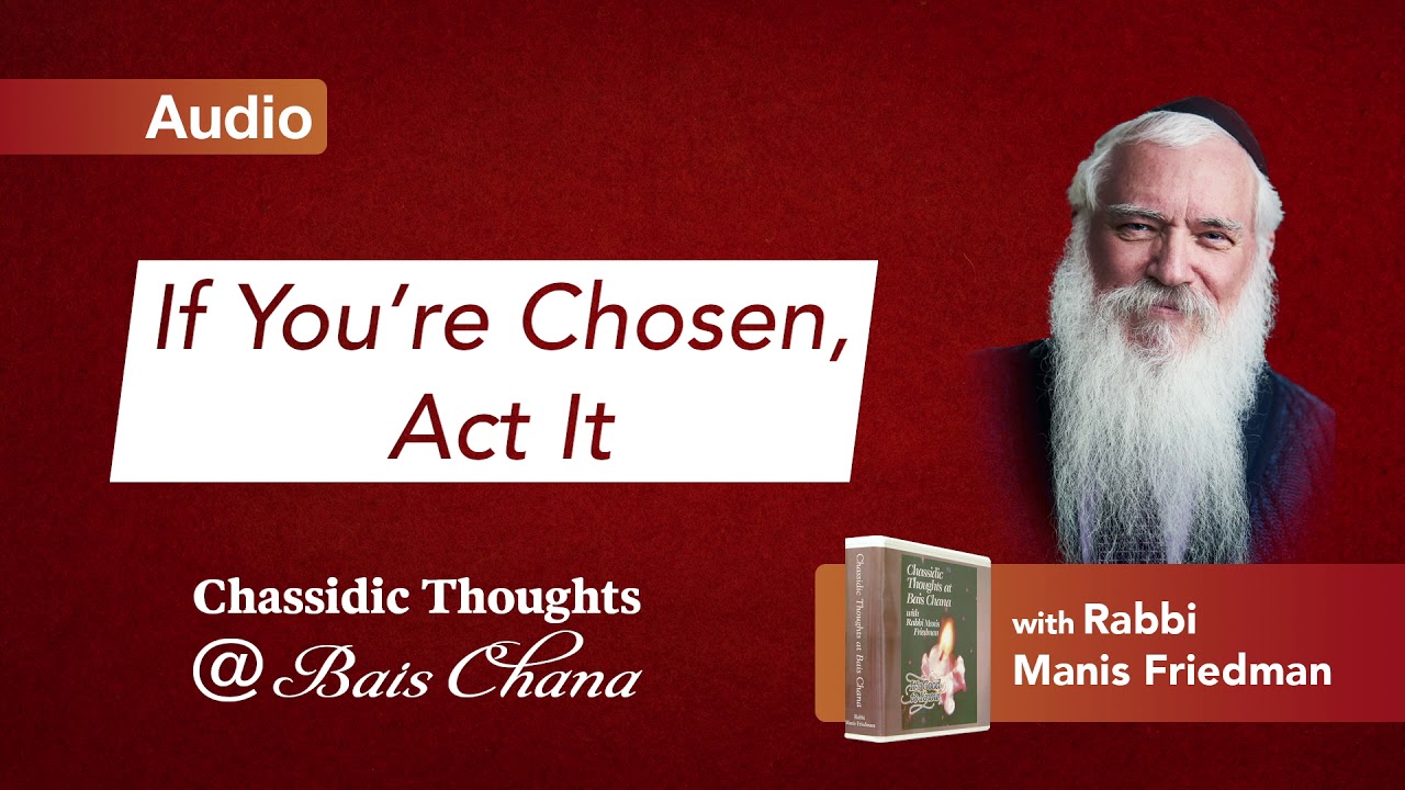 If You're Chosen, Act It - Rabbi Manis Friedman