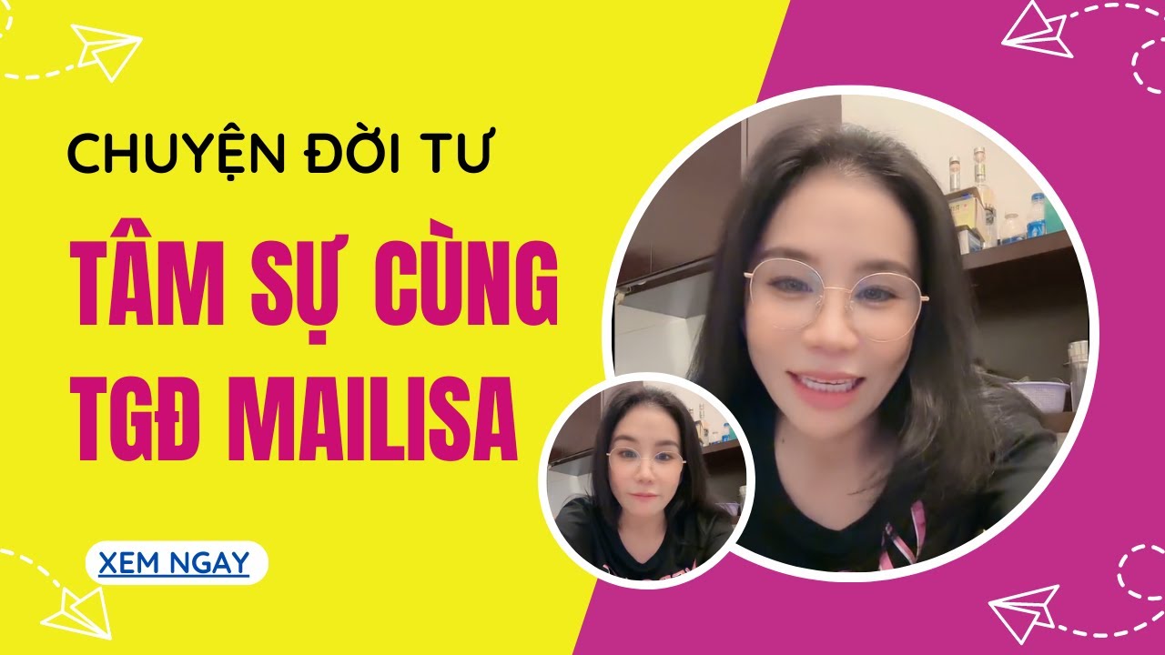 TÂM SỰ CHUYỆN ĐỜI TƯ CÙNG TGĐ MAILISA