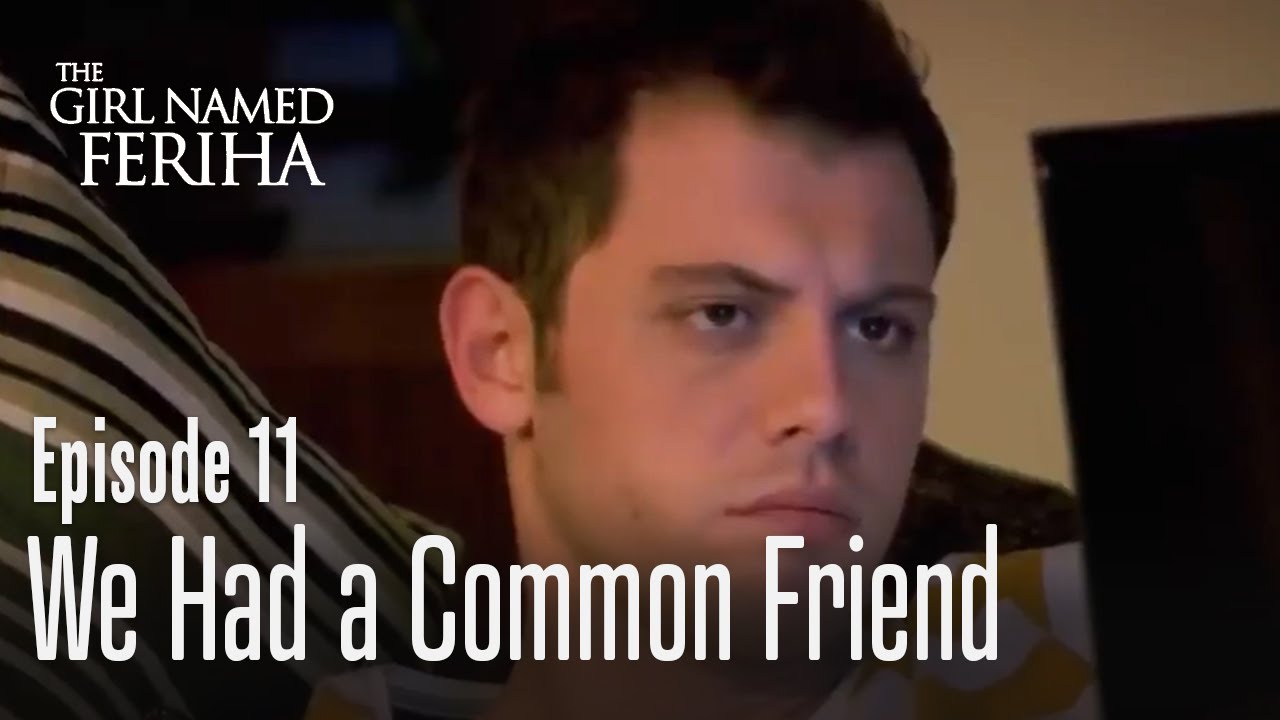 We had a common friend - The Girl Named Feriha Episode 11