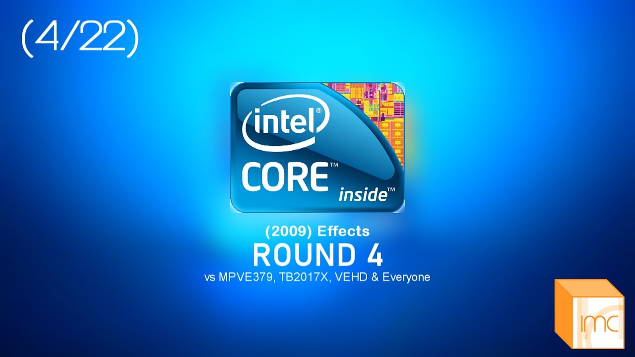 Intel Core Inside (2009) Effects Round 4 vs MPVE379, TB2017X, VEHD & Everyone (4⁄22)
