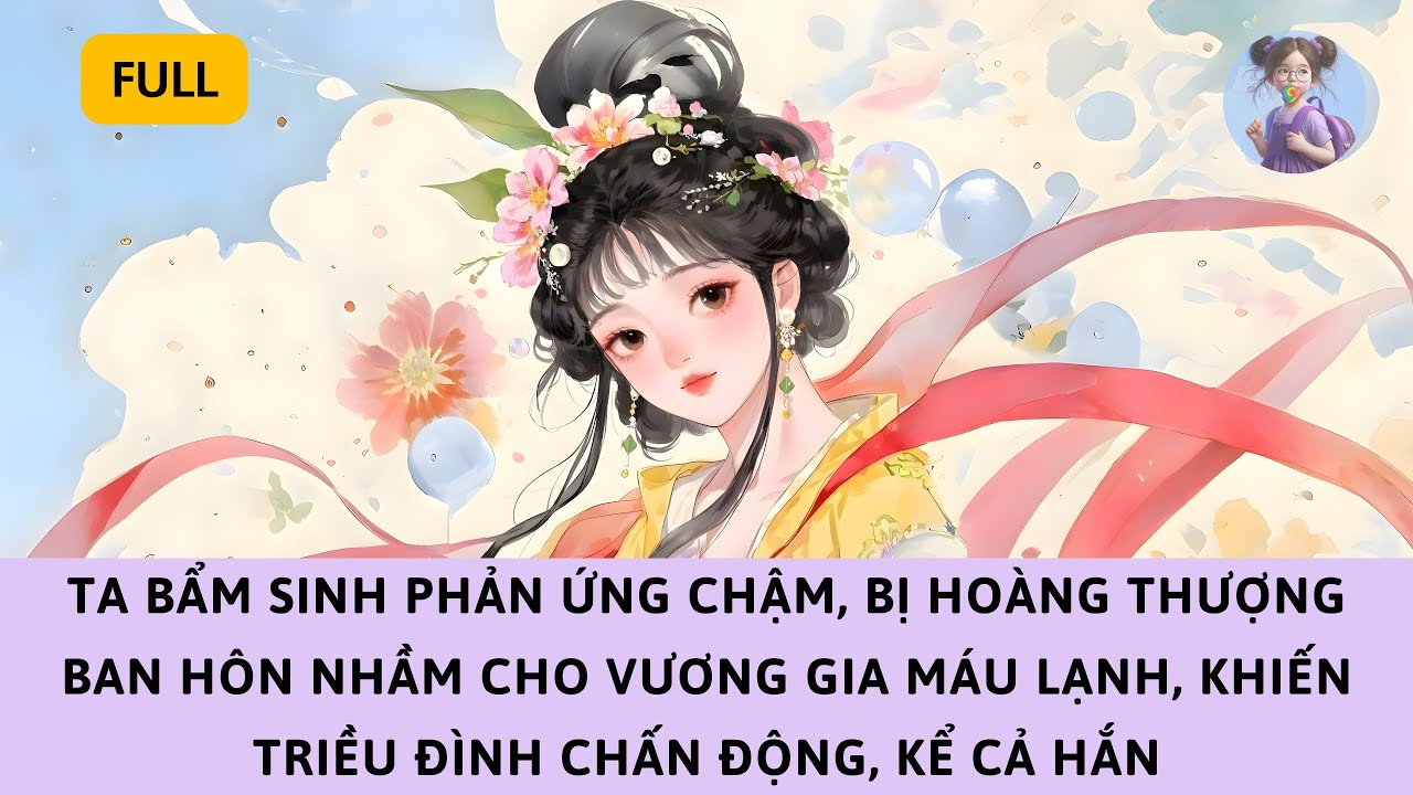 [FULL] TA PHẢN ỨNG CHẬM, BỊ HOÀNG THƯỢNG BAN HÔN NHẦM CHO VƯƠNG GIA MÁU LẠNH, CẢ TRIỀU CHẤN ĐỘNG
