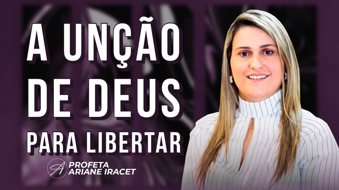 A UNÇÃO DE DEUS PARA LIBERTAR PROFETA ARIANE IRACET