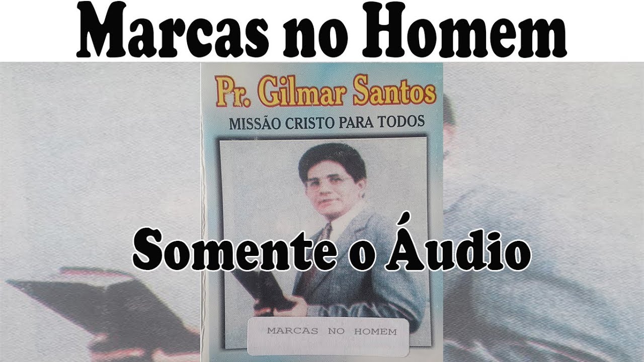 Pastor Gilmar Santos - Marcas no Homem