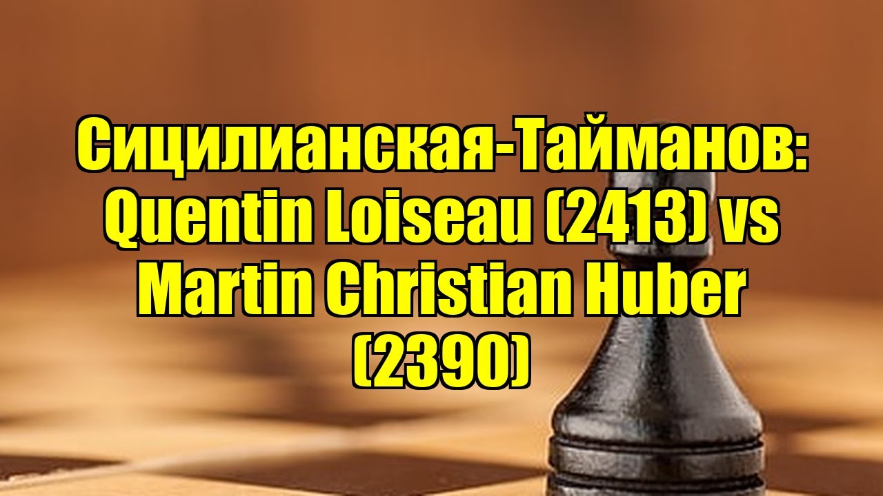 Сицилианская-Тайманов: Quentin Loiseau (2413) vs Martin Christian Huber (2390)