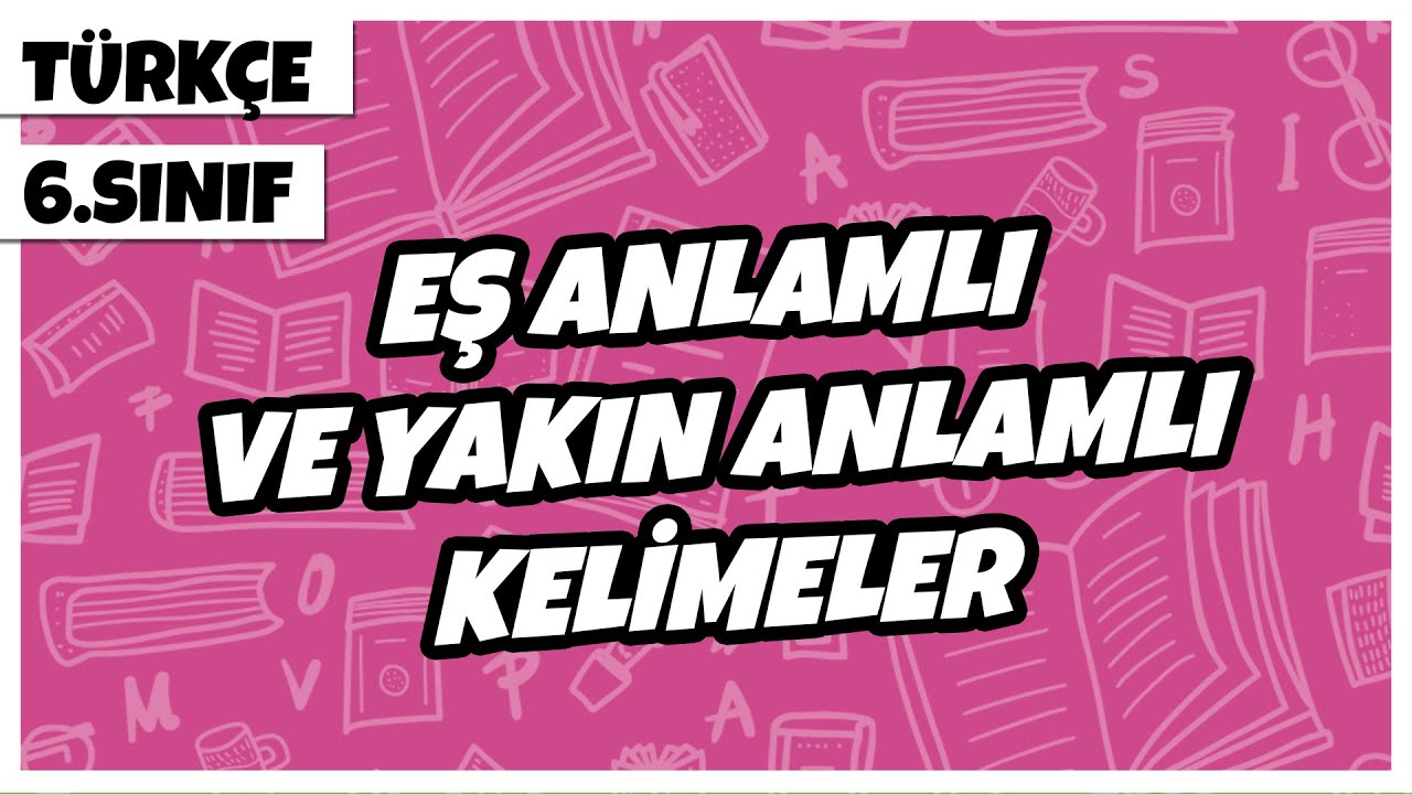 6. Sınıf Türkçe - Eş Anlamlı ve Yakın Anlamlı Kelimeler | 2022