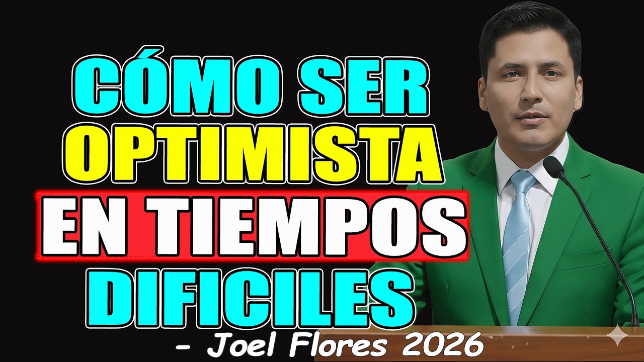 CÓMO SER OPTIMISTA EN TIEMPOS DIFICILES - Joel Flores 2026