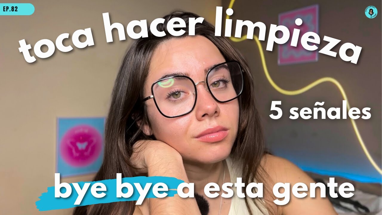 toca hacer LIMPIEZA, 5 señales para decir BYE BYE a esta gente
