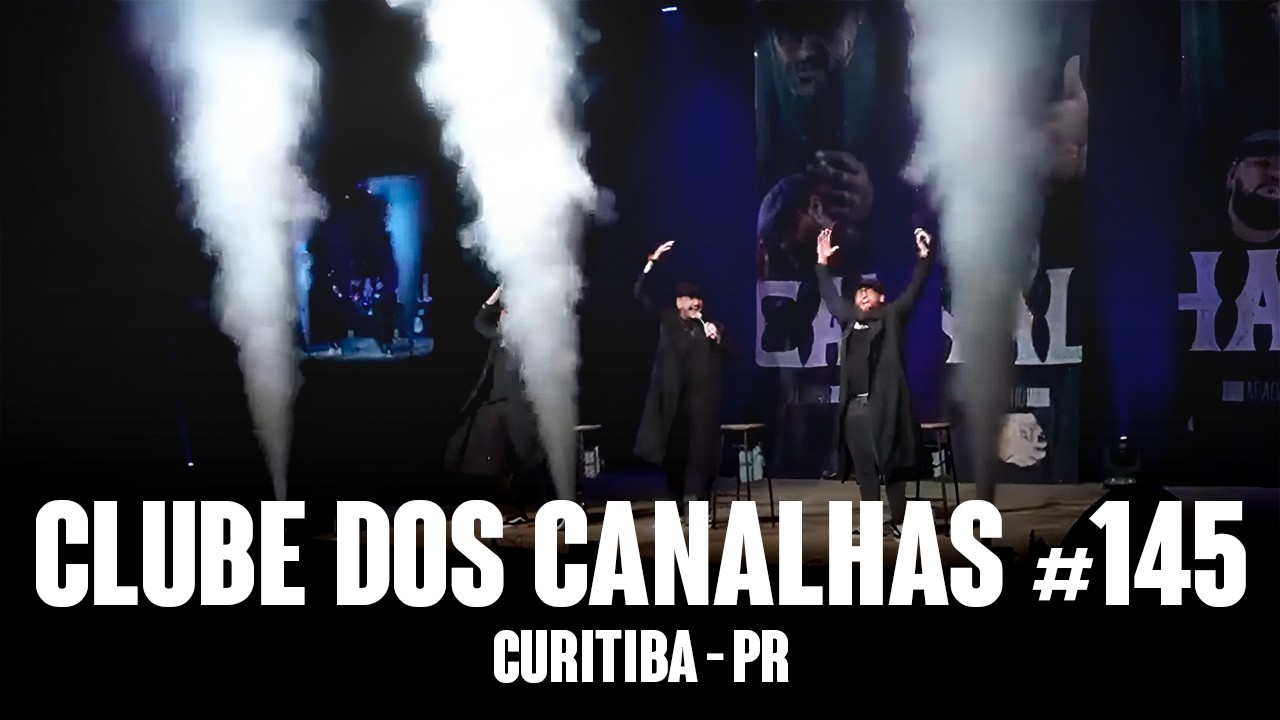 CLUBE DOS CANALHAS #145 | CURITIBA - PR