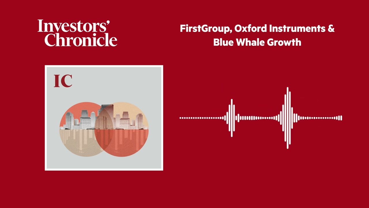 FirstGroup, Oxford Instruments & Blue Whale Growth: The Companies and Markets Show