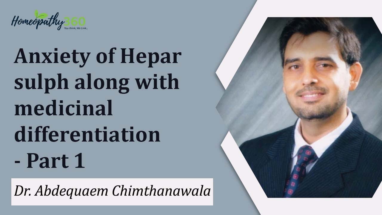 Anxiety of Hepar sulph along with medicinal differentiation - Part 1 - Dr Abdequaem Chimthanawala