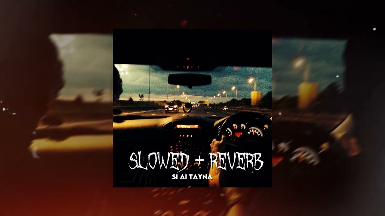 Si ai tayna ( SLOWED + REVERB )