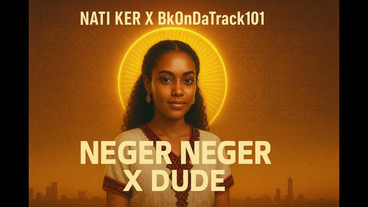 Nati Ker X @BkOnDaTrack101  &ndash; Neger Neger X Dude (Meskel Surprise blend Edition)