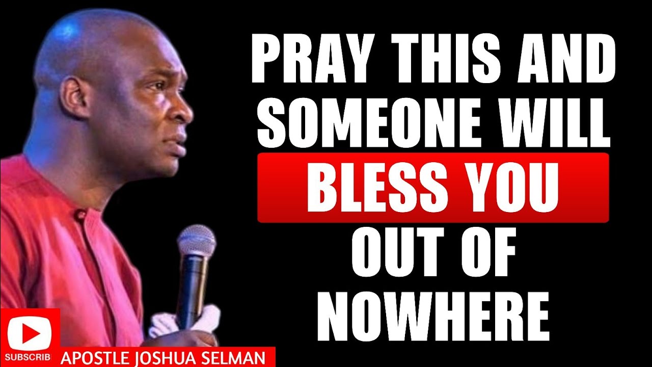 PRAY THIS AND SOMEONE WILL BLESSYOU OUT OF NOWHERE | APOSTLEJOSHUA SELMAN