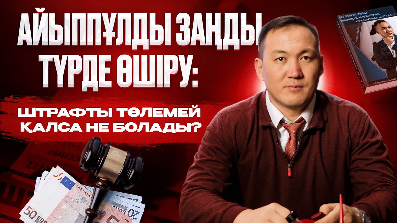 АЙЫППҰЛДЫ ЗАҢДЫ ТҮРДЕ ӨШІРУ: ШТРАФТЫ ТӨЛЕМЕЙ ҚАЛСА НЕ БОЛАДЫ? | Мұхамедияр Нұрғалиұлы