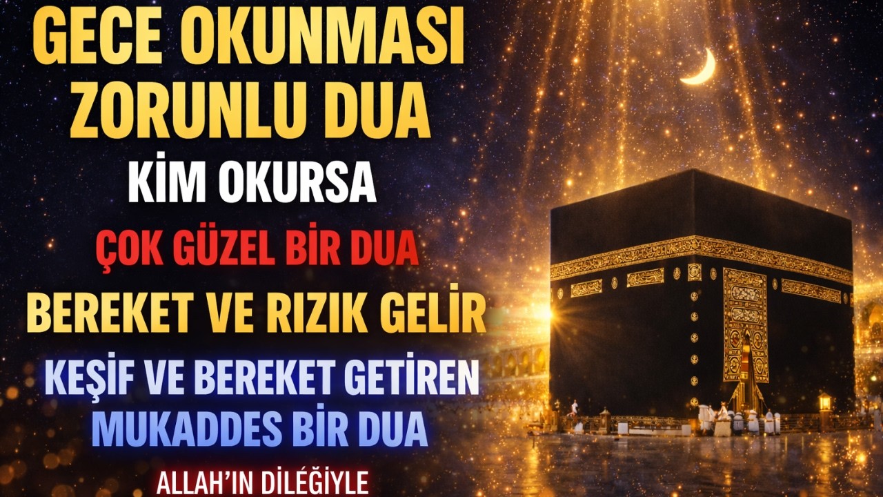 GECE OKUNMASI TAVSİYE EDİLEN DUA | OKUYANA BEREKET VE RIZIK GETİREN MUKADDES BİR DUA