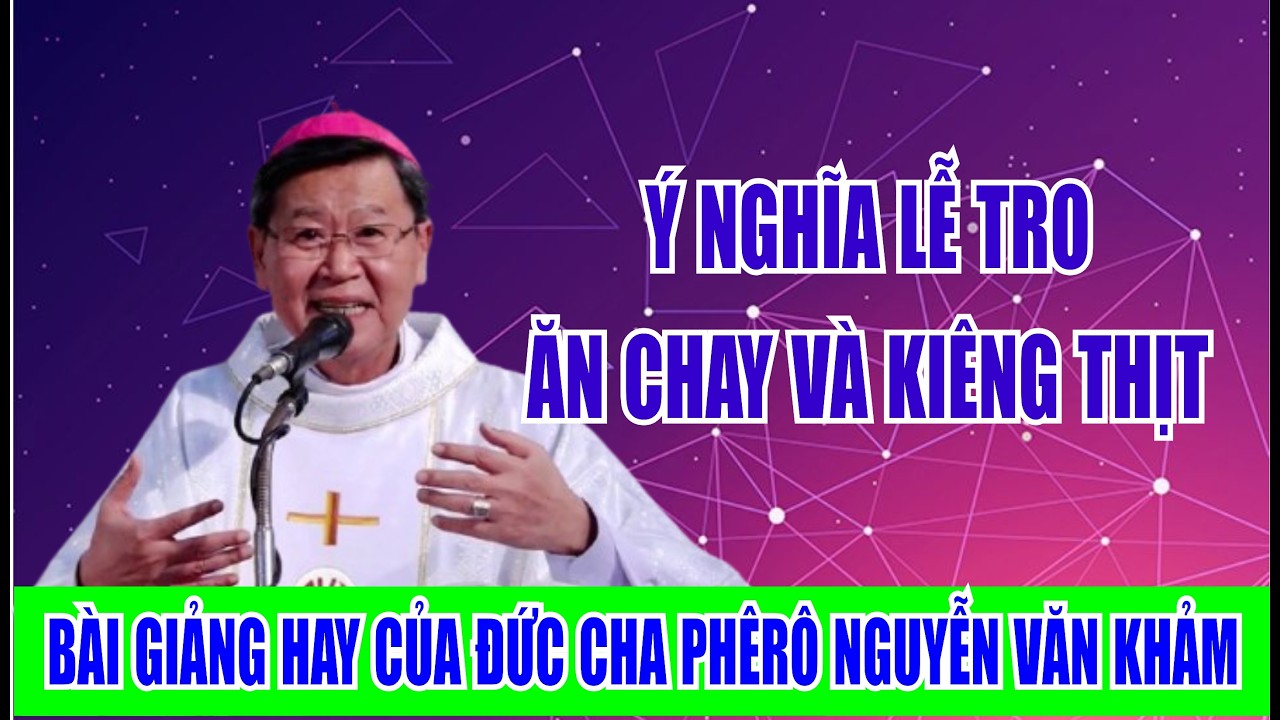 Ý NGHĨA LỄ TRO ĂN CHAY VÀ KIÊNG THỊT. ĐỨC CHA PHÊ RÔ NGUYỄN VĂN KHẢM