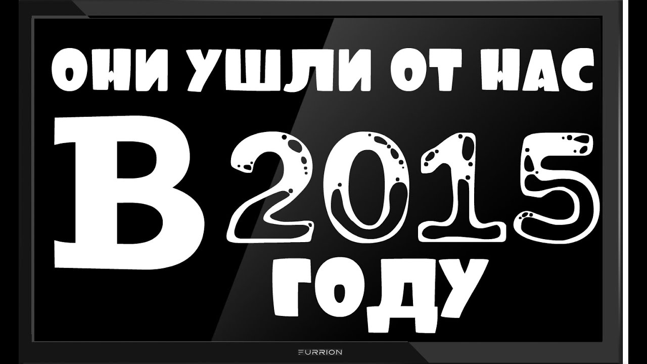 ОНИ УШЛИ ОТ НАС В 2015 ГОДУ