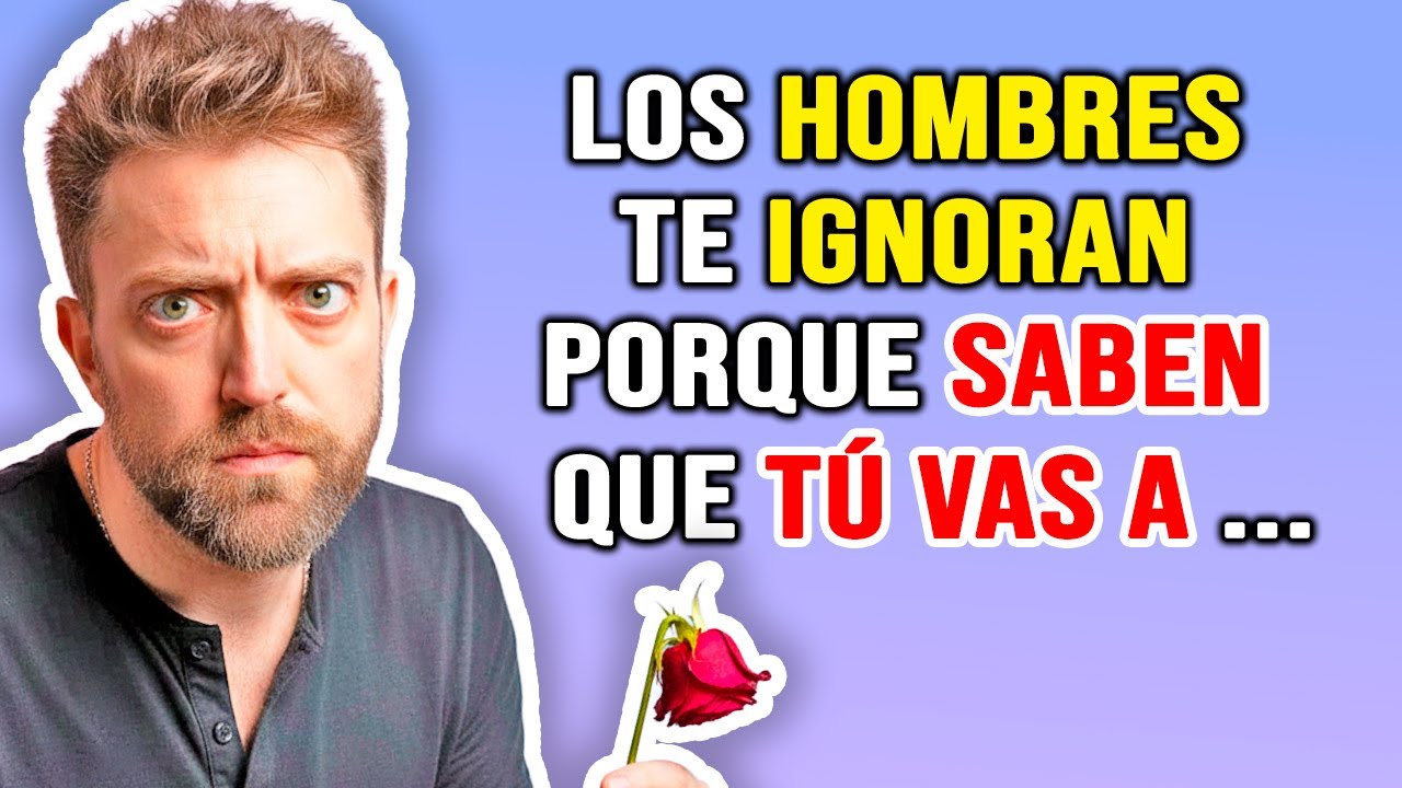 Los hombres te ignoran porque saben que tú vas a