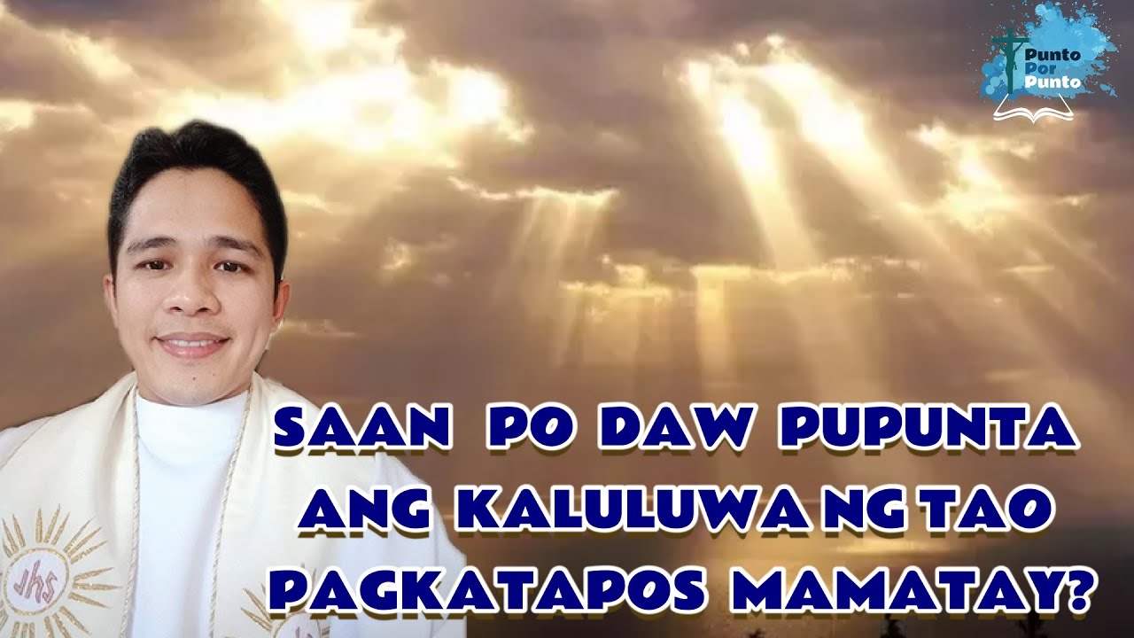 EP 81 l SAAN PO DAW PUPUNTA ANG KALULUWA NG TAO PAGKATAPOS MAMATAY?