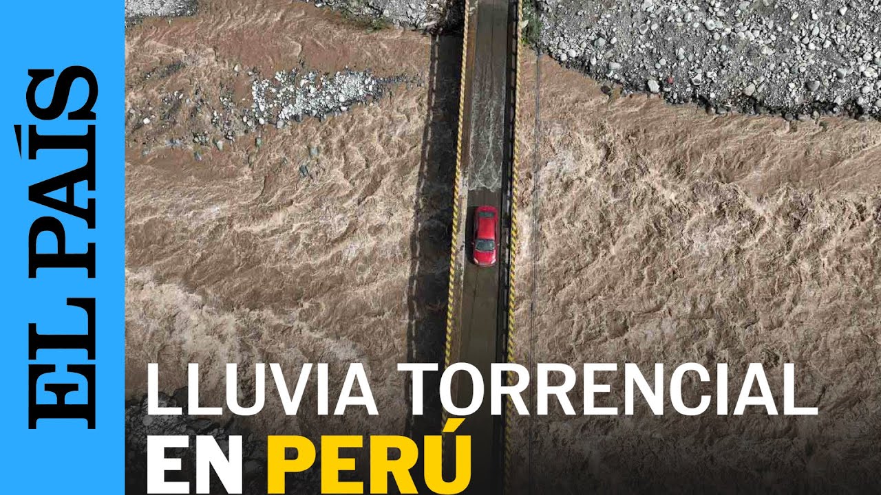 HUAICOS en Perú: Inundaciones y lluvias intensas afectan a la población | EL PAÍS