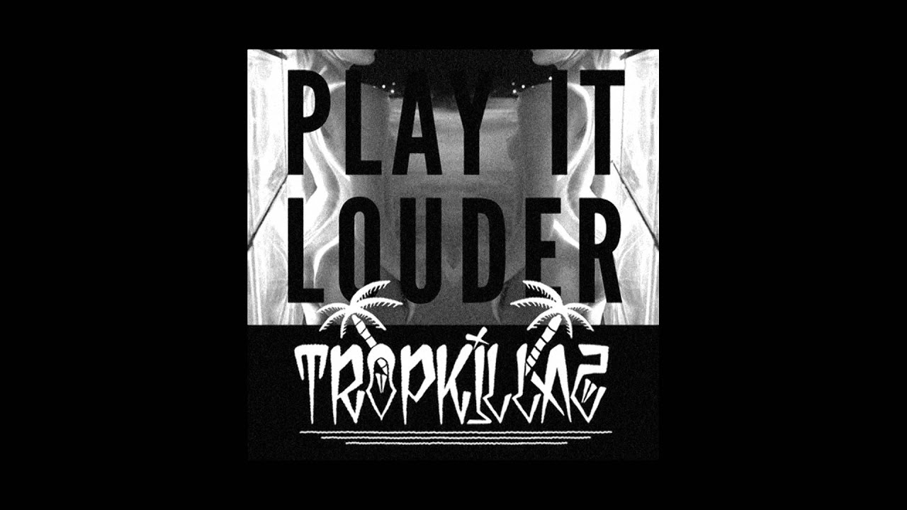 Tropkillaz - Play it Louder
