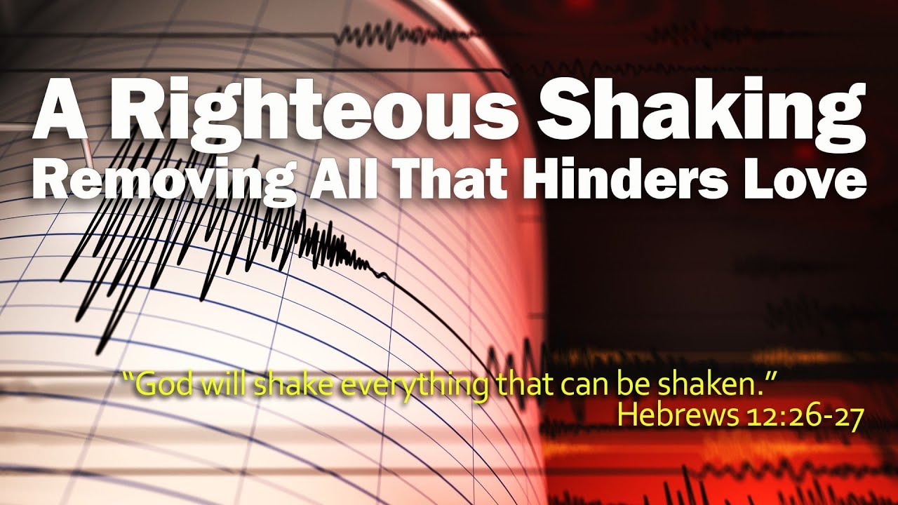 A Righteous Shaking, Removing All that Hinders Love