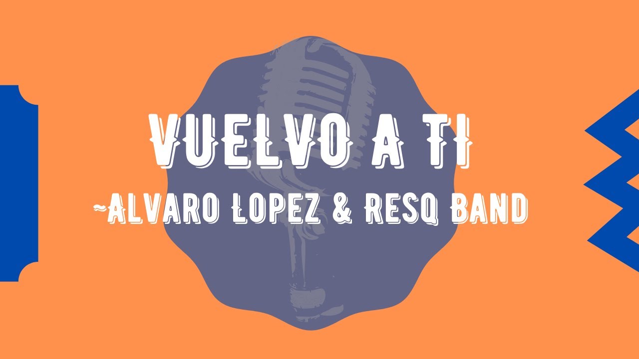 VUELVO A TI II ALVARO LOPEZ & RESQ BAND- Letra