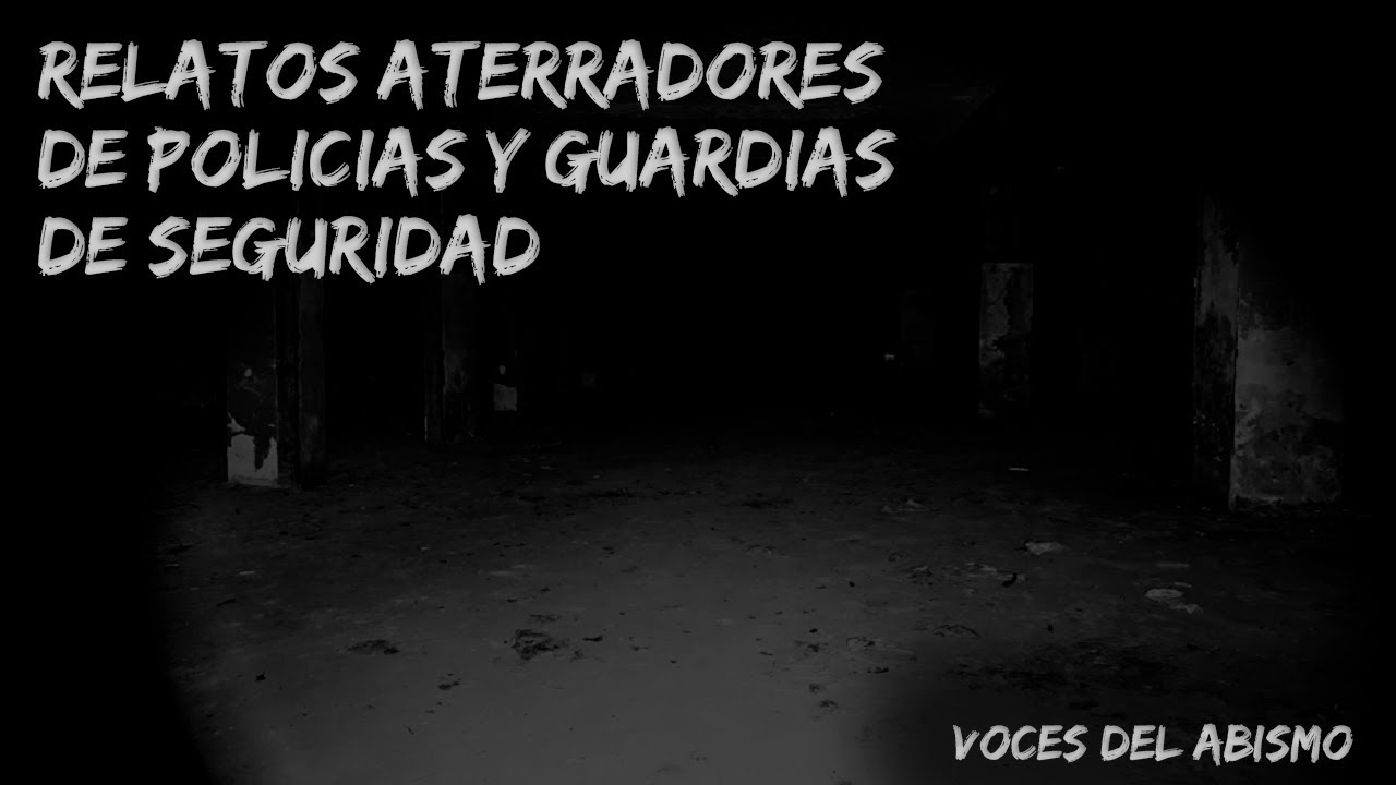 Experiencias aterradoras de policías y guardias de seguridad