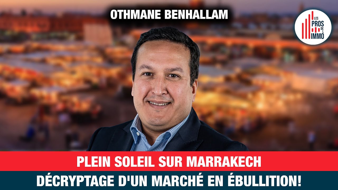 #54: Plein soleil sur Marrakech! Décryptage d'un marché en ébullition! - Othmane Benhallam